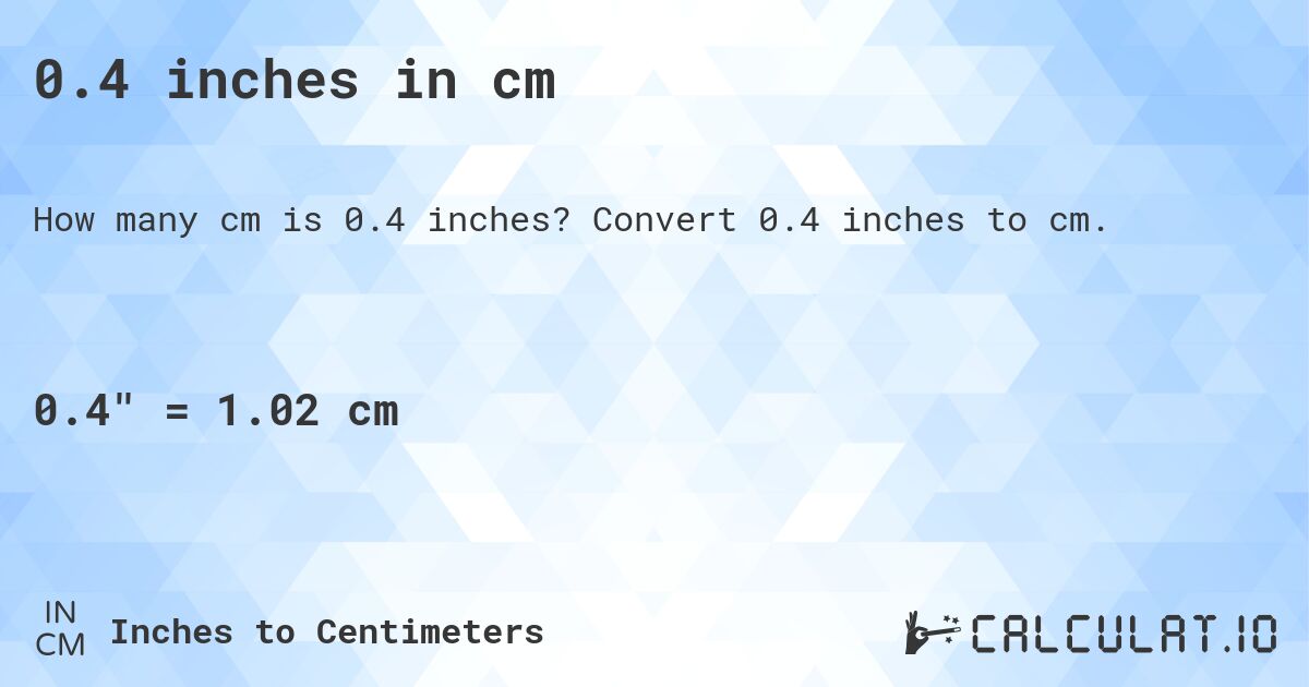0.4 inches in cm. Convert 0.4 inches to cm.