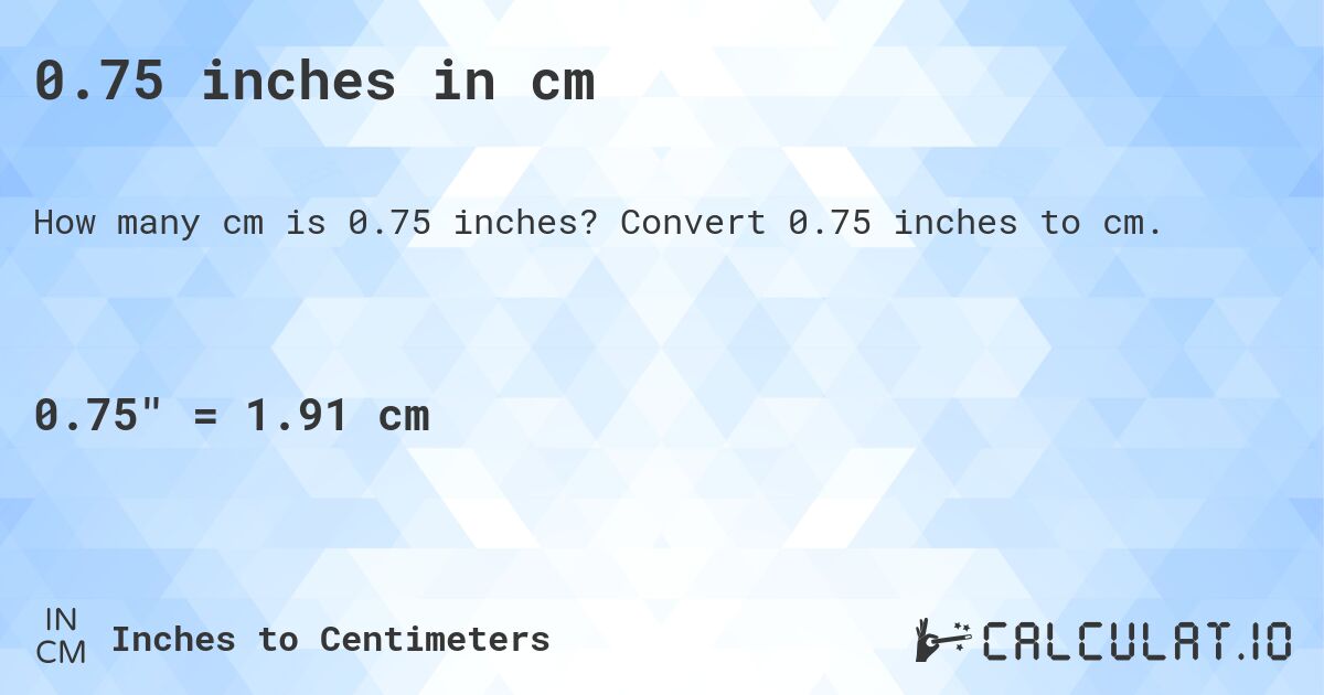 0.75 inches in cm. Convert 0.75 inches to cm.