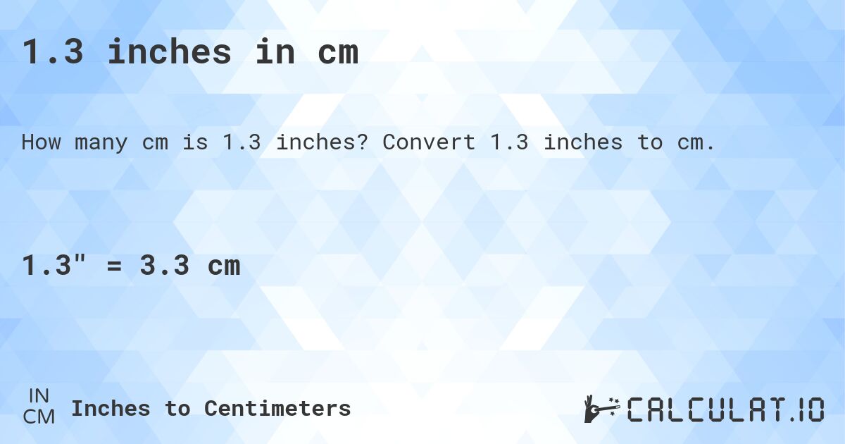1.3 inches in cm. Convert 1.3 inches to cm.