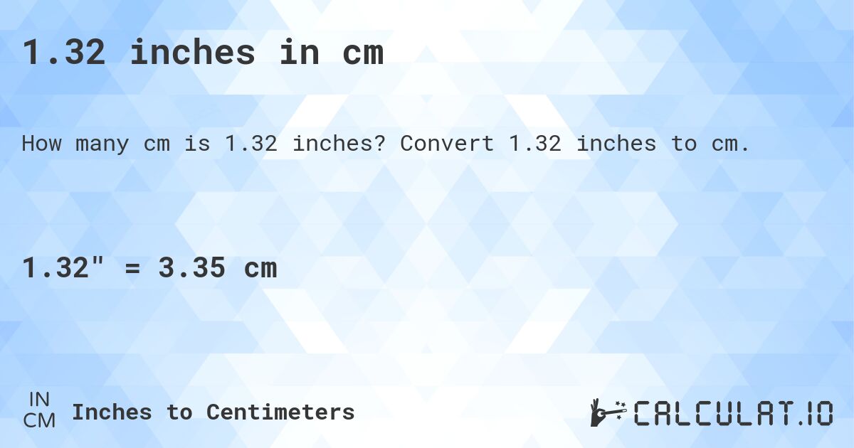 1.32 inches in cm. Convert 1.32 inches to cm.
