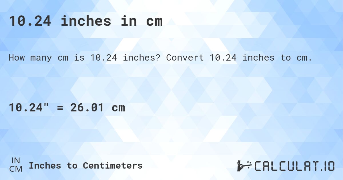 10.24 inches in cm. Convert 10.24 inches to cm.