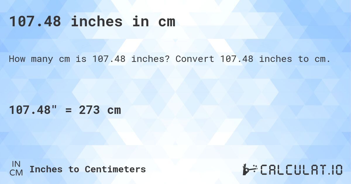 107.48 inches in cm. Convert 107.48 inches to cm.