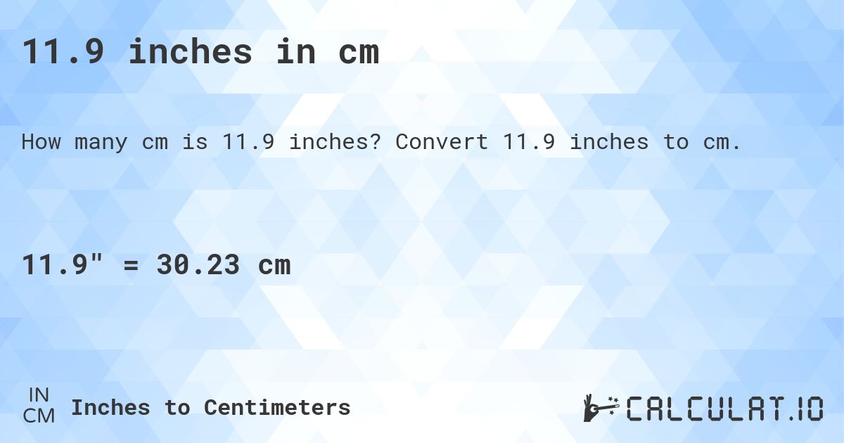 11.9 inches in cm. Convert 11.9 inches to cm.