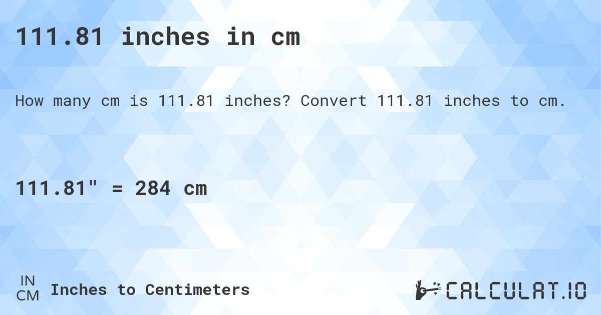 111.81 inches in cm. Convert 111.81 inches to cm.
