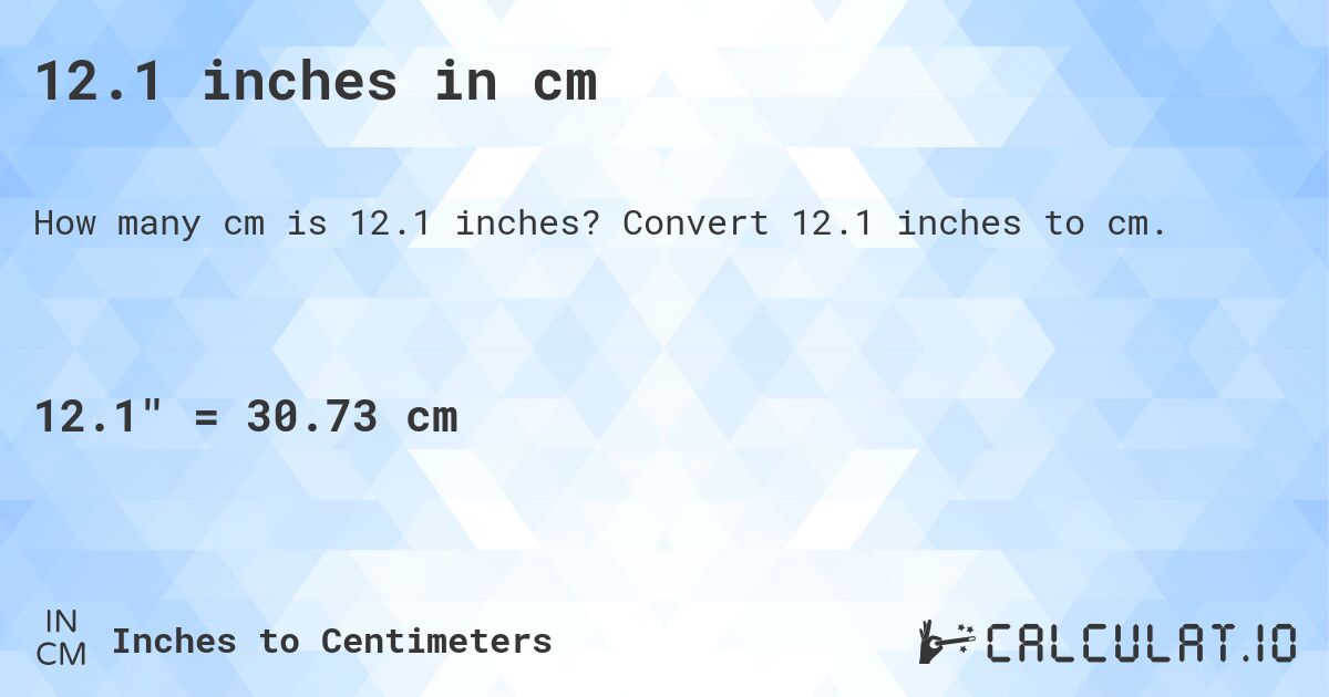 12.1 inches in cm. Convert 12.1 inches to cm.