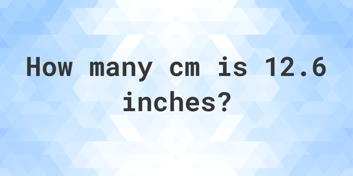 12-6-inches-in-cm-calculatio