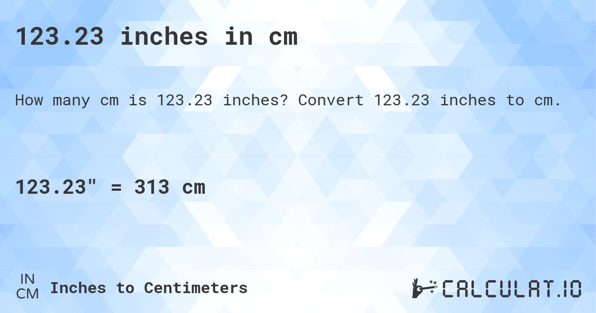 123.23 inches in cm. Convert 123.23 inches to cm.