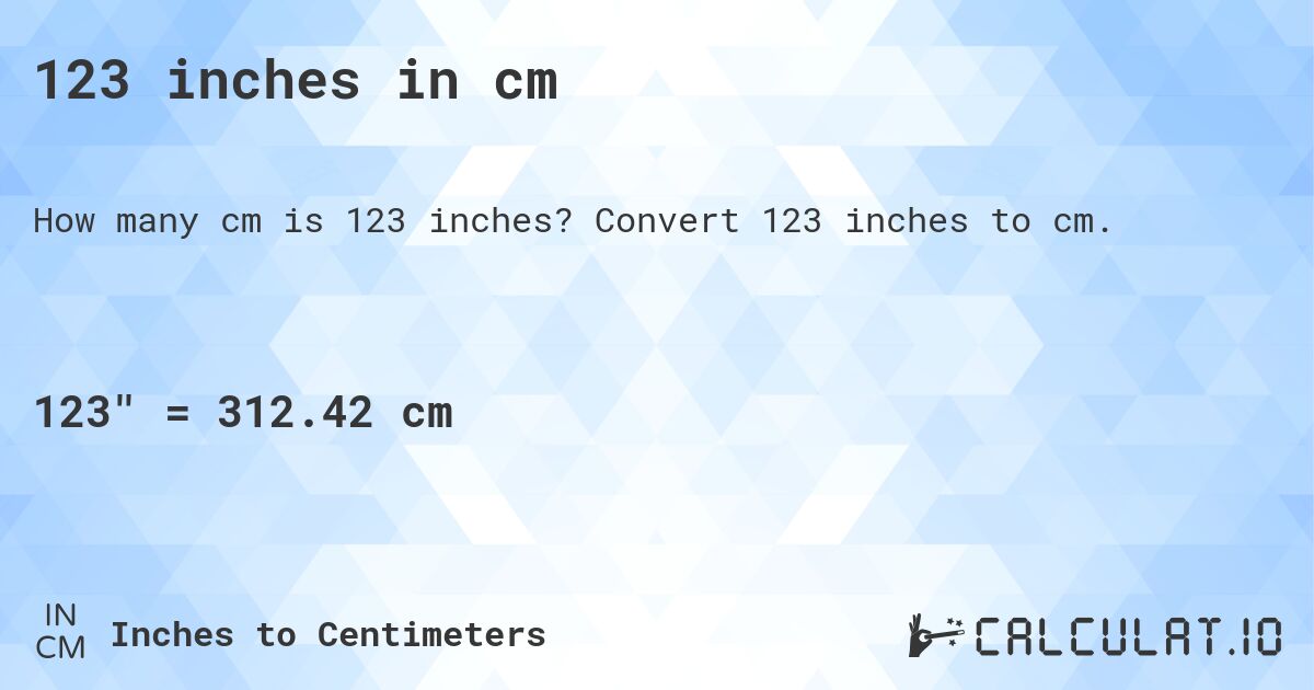 123 inches in cm. Convert 123 inches to cm.
