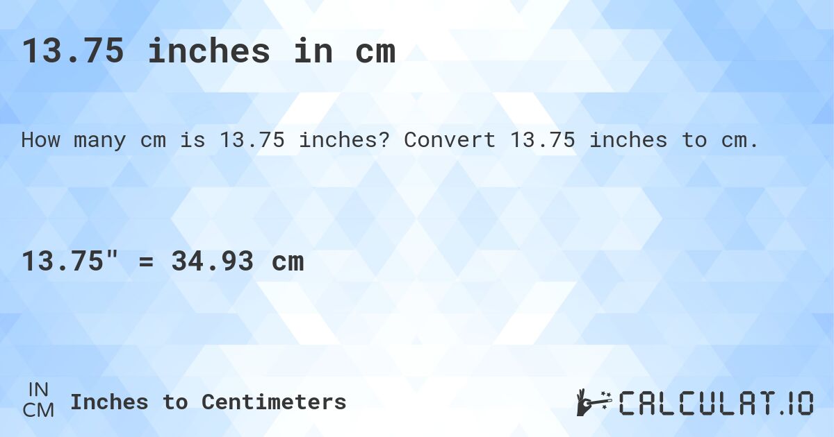 13.75 inches in cm. Convert 13.75 inches to cm.