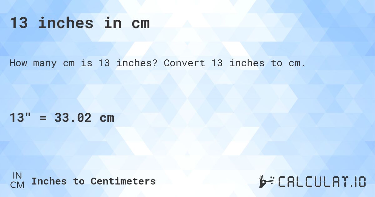 13 inches in cm. Convert 13 inches to cm.