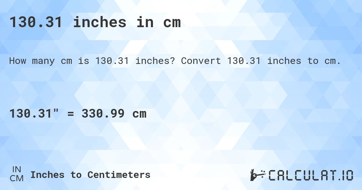 130.31 inches in cm. Convert 130.31 inches to cm.