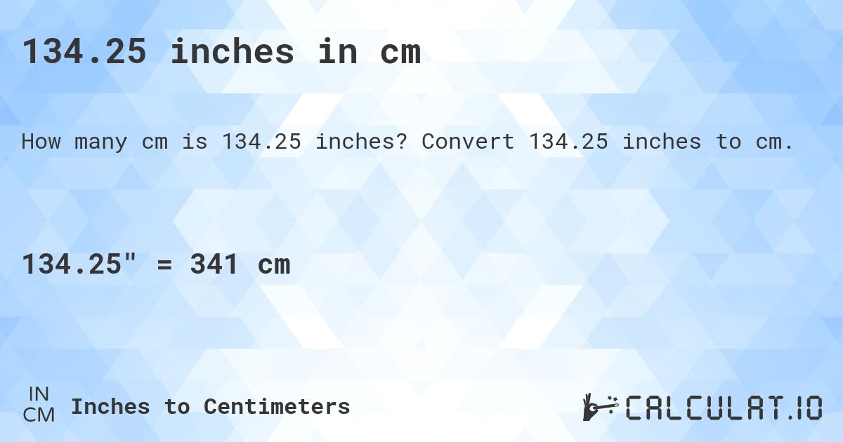 134.25 inches in cm. Convert 134.25 inches to cm.