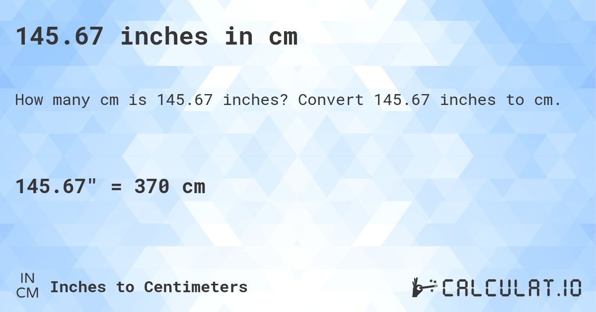 145.67 inches in cm. Convert 145.67 inches to cm.