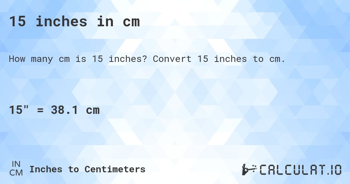 15 inches in cm. Convert 15 inches to cm.