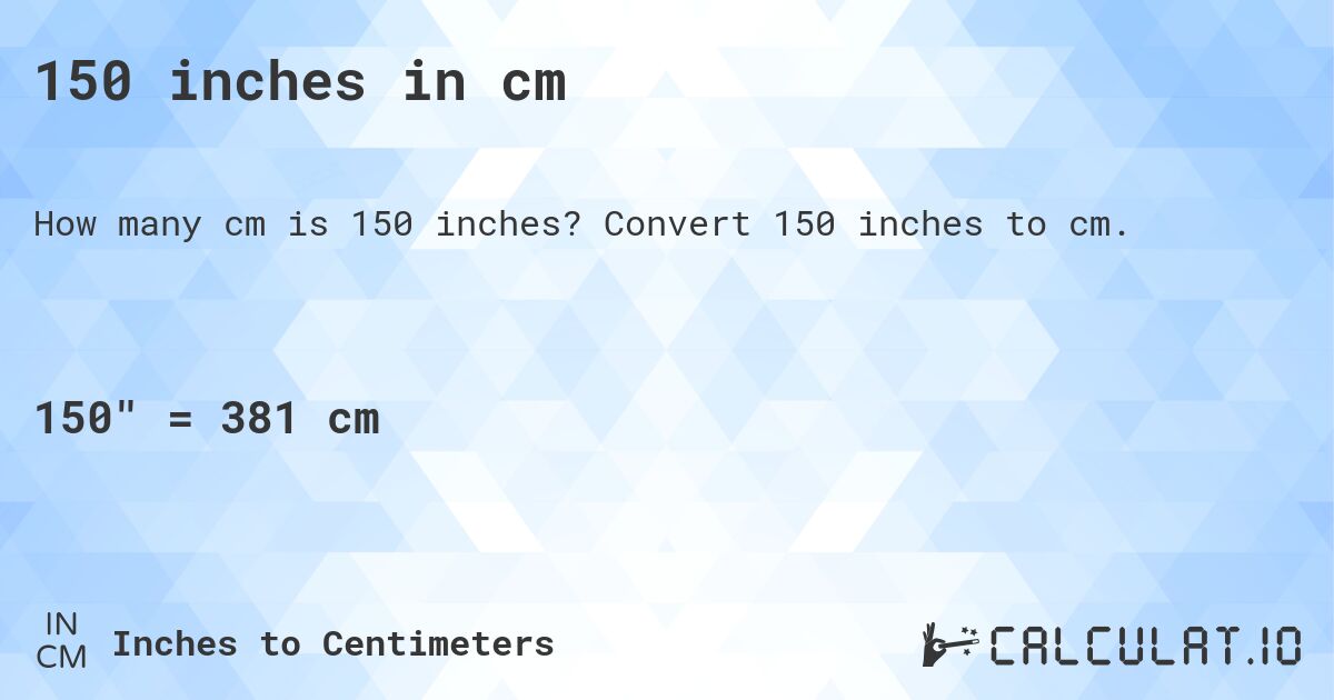 150 inches in cm. Convert 150 inches to cm.