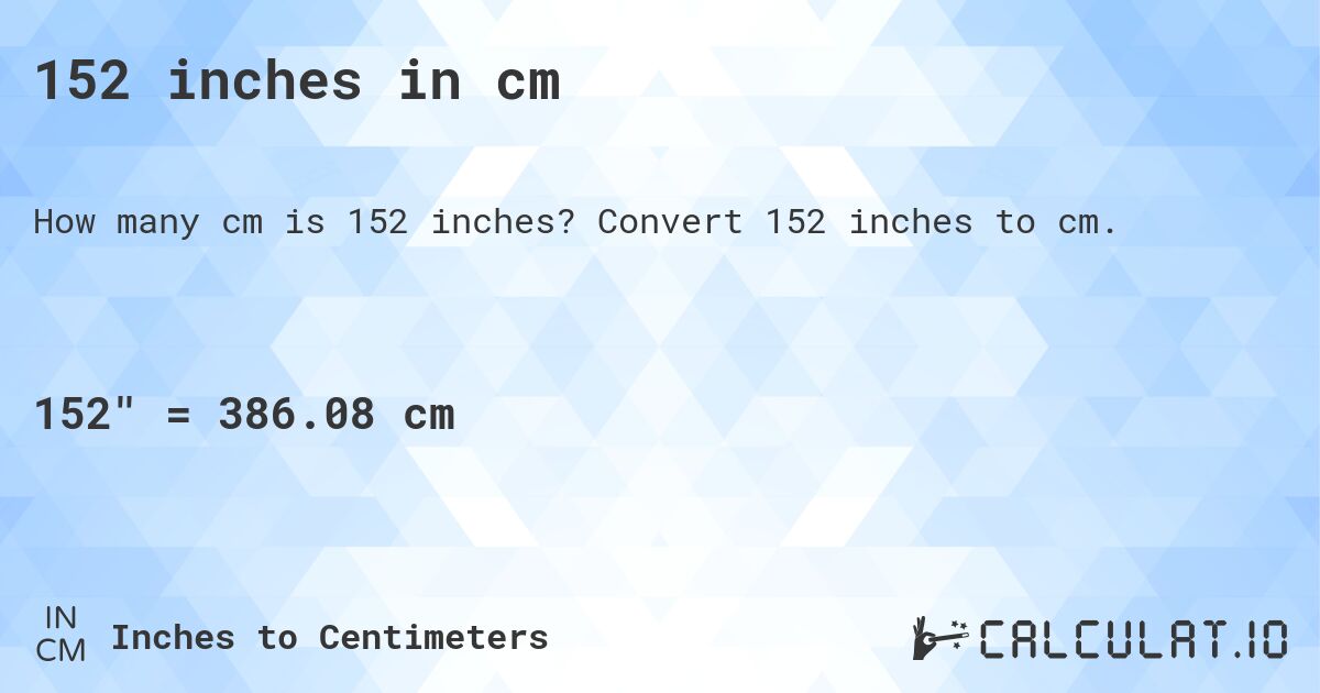 152 inches in cm. Convert 152 inches to cm.