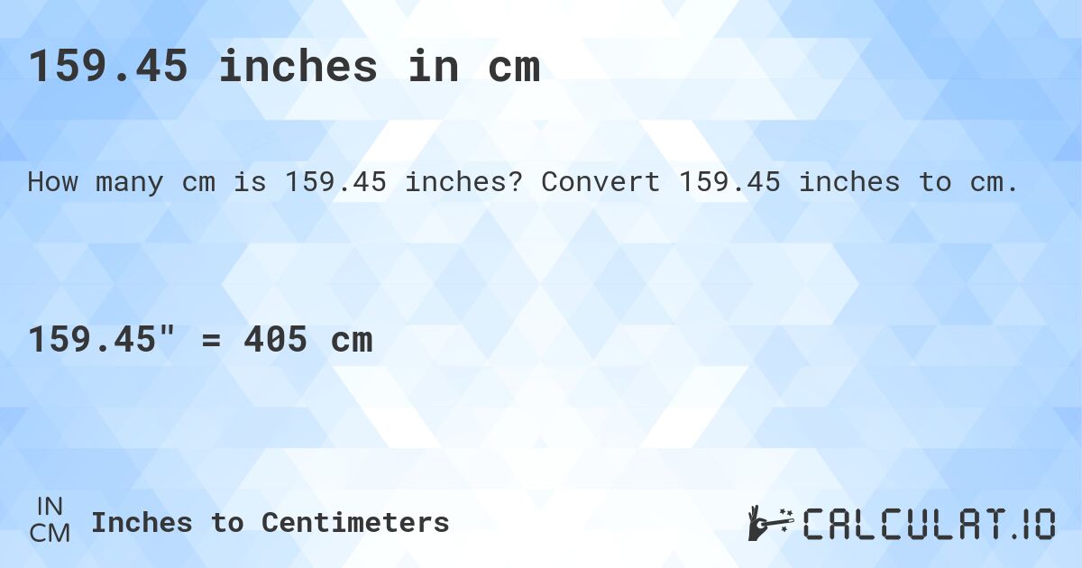 159.45 inches in cm. Convert 159.45 inches to cm.