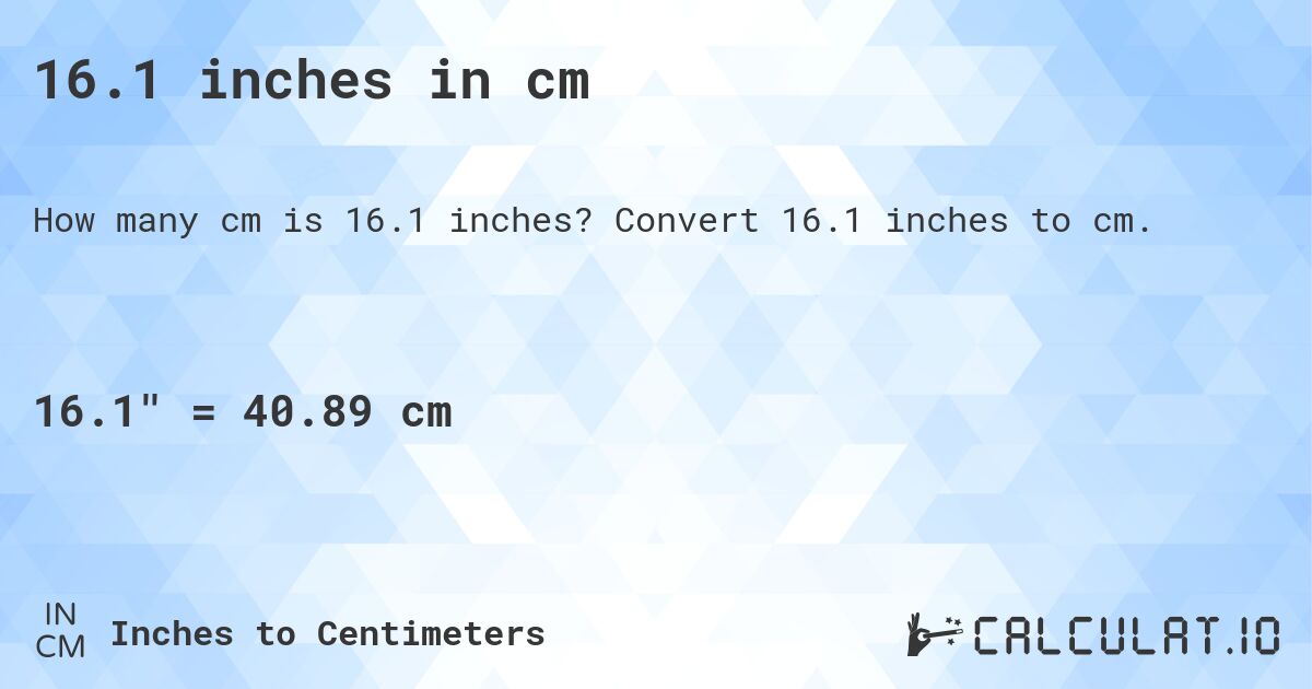 16.1 inches in cm. Convert 16.1 inches to cm.