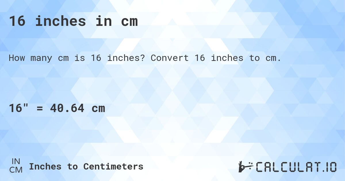 16 inches in cm. Convert 16 inches to cm.