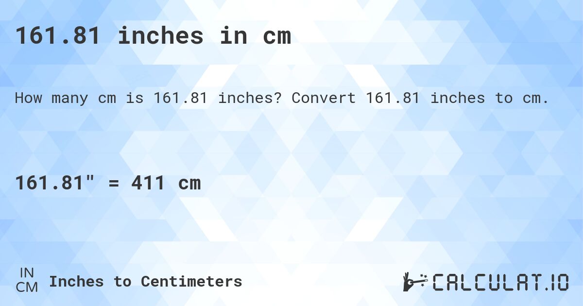 161.81 inches in cm. Convert 161.81 inches to cm.