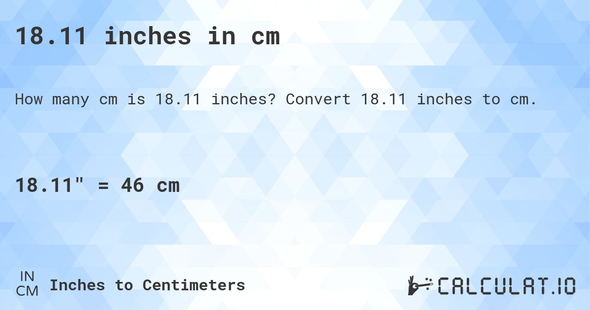 18.11 inches in cm. Convert 18.11 inches to cm.