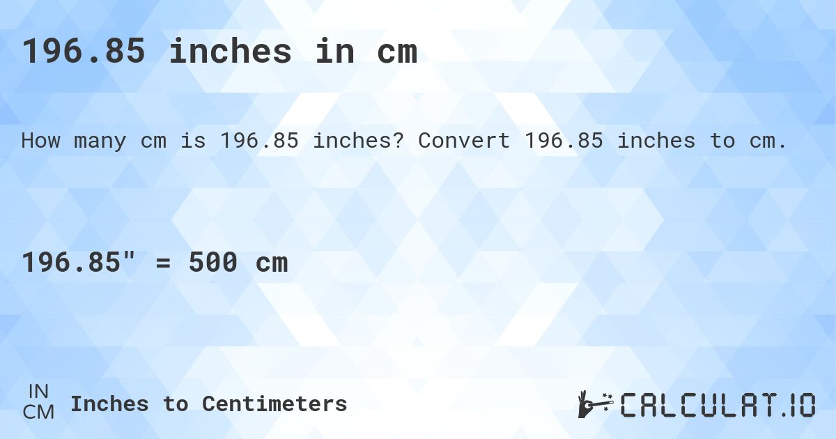 196.85 inches in cm. Convert 196.85 inches to cm.
