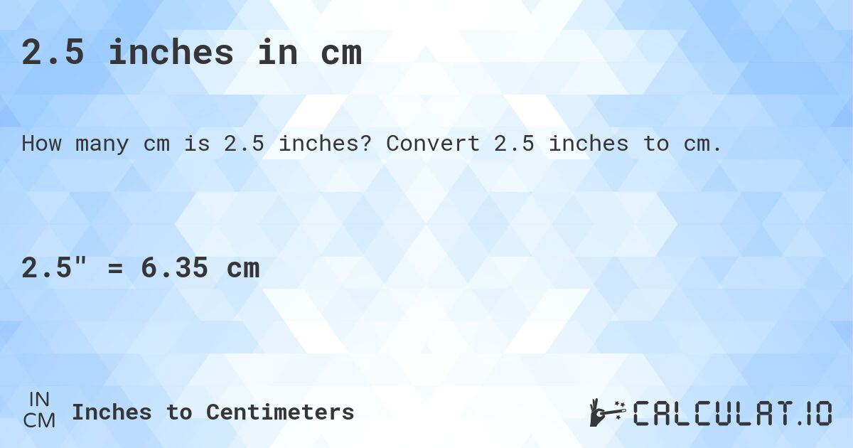 2.5 inches in cm. Convert 2.5 inches to cm.