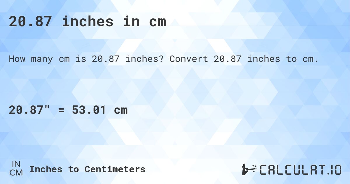 20.87 inches in cm. Convert 20.87 inches to cm.