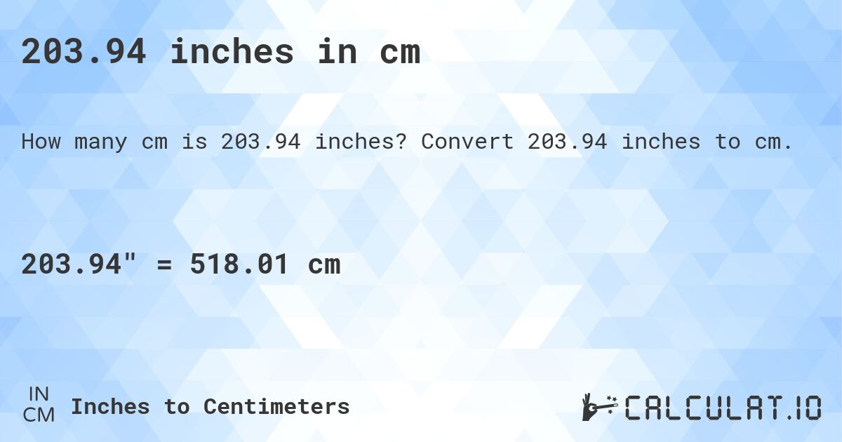 203.94 inches in cm. Convert 203.94 inches to cm.
