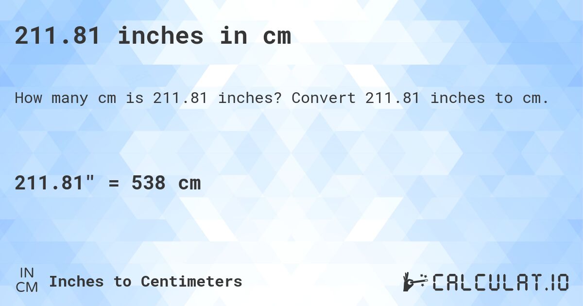 211.81 inches in cm. Convert 211.81 inches to cm.
