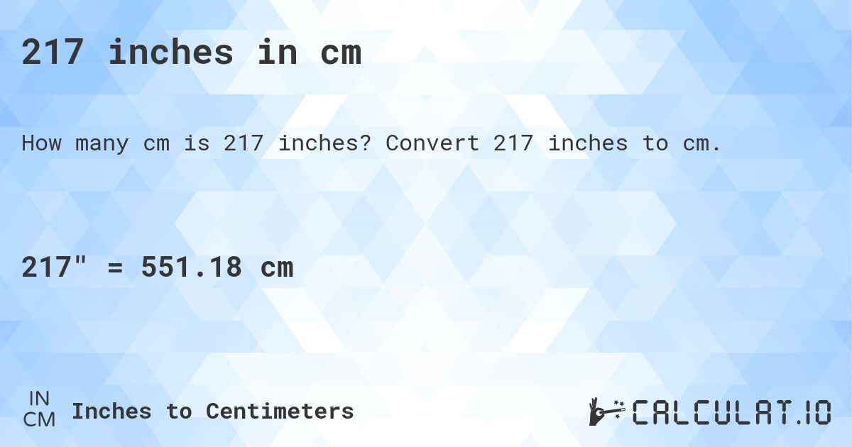 217 inches in cm. Convert 217 inches to cm.