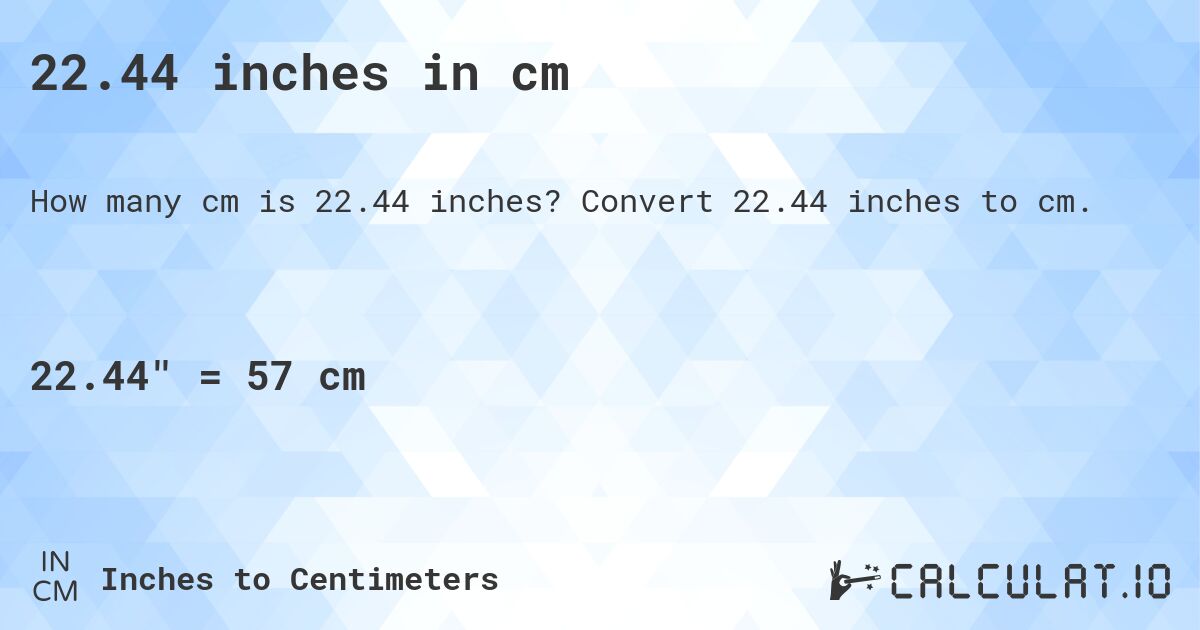 22.44 inches in cm. Convert 22.44 inches to cm.