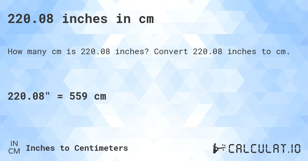220.08 inches in cm. Convert 220.08 inches to cm.
