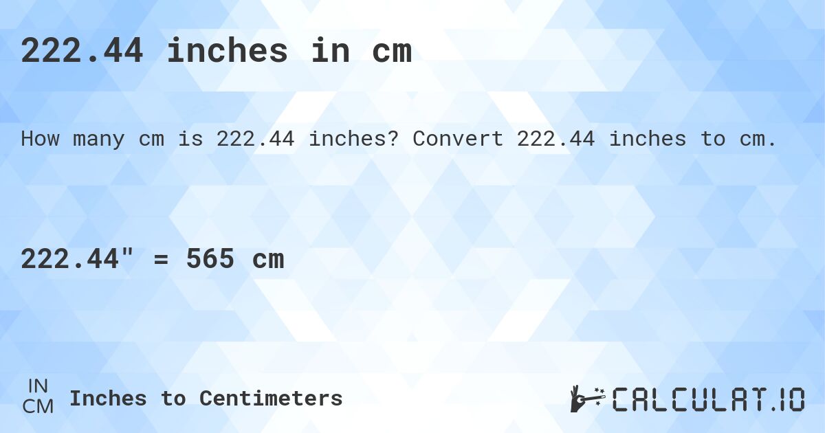 222.44 inches in cm. Convert 222.44 inches to cm.