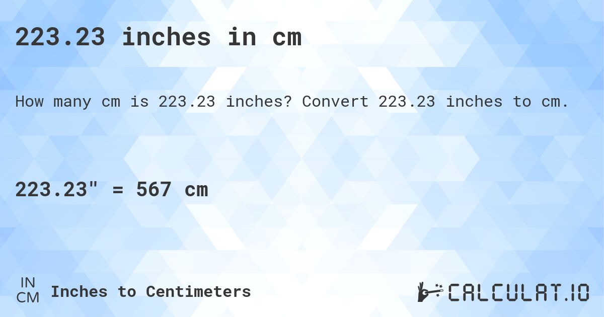 223.23 inches in cm. Convert 223.23 inches to cm.