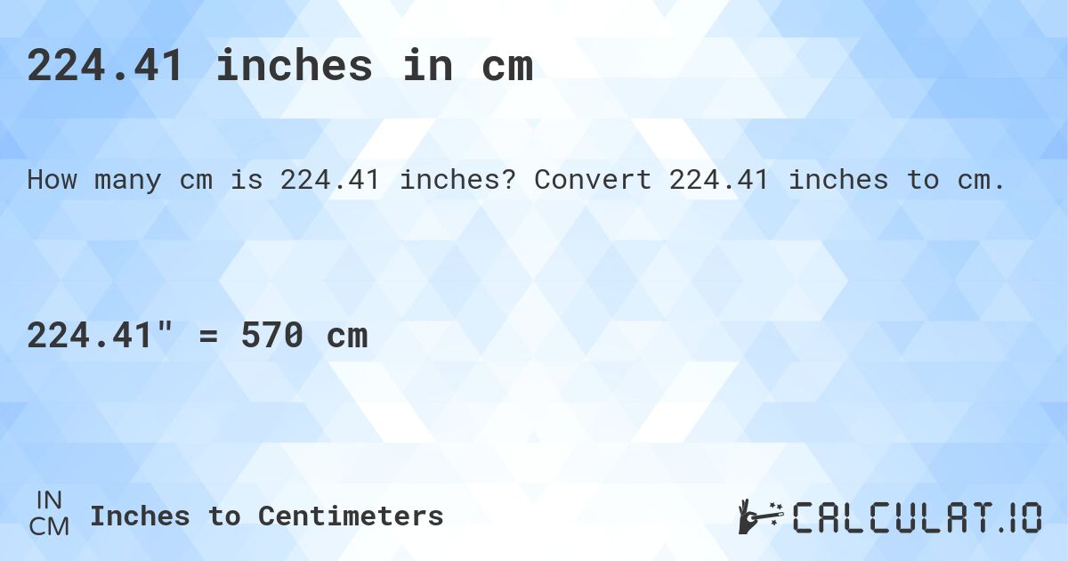 224.41 inches in cm. Convert 224.41 inches to cm.