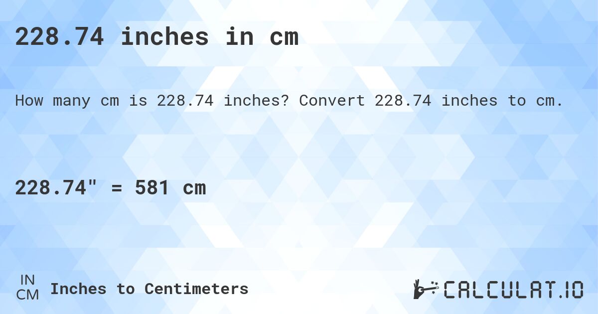 228.74 inches in cm. Convert 228.74 inches to cm.