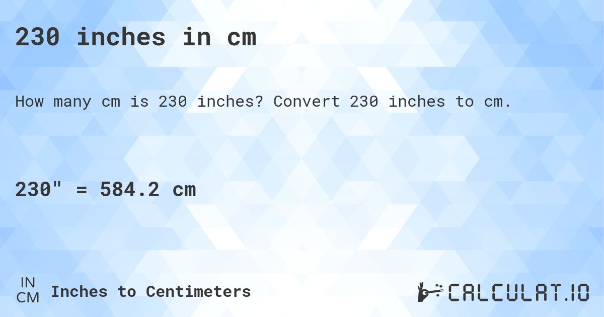 230 inches in cm. Convert 230 inches to cm.