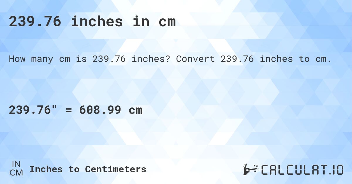 239.76 inches in cm. Convert 239.76 inches to cm.