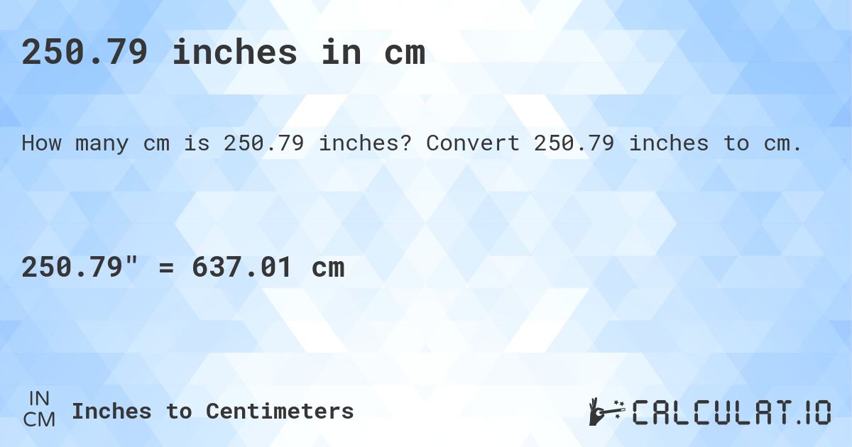 250.79 inches in cm. Convert 250.79 inches to cm.