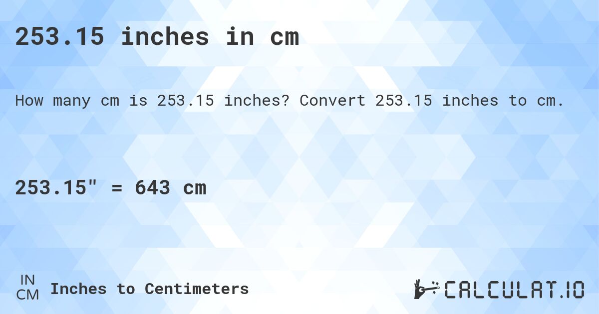 253.15 inches in cm. Convert 253.15 inches to cm.