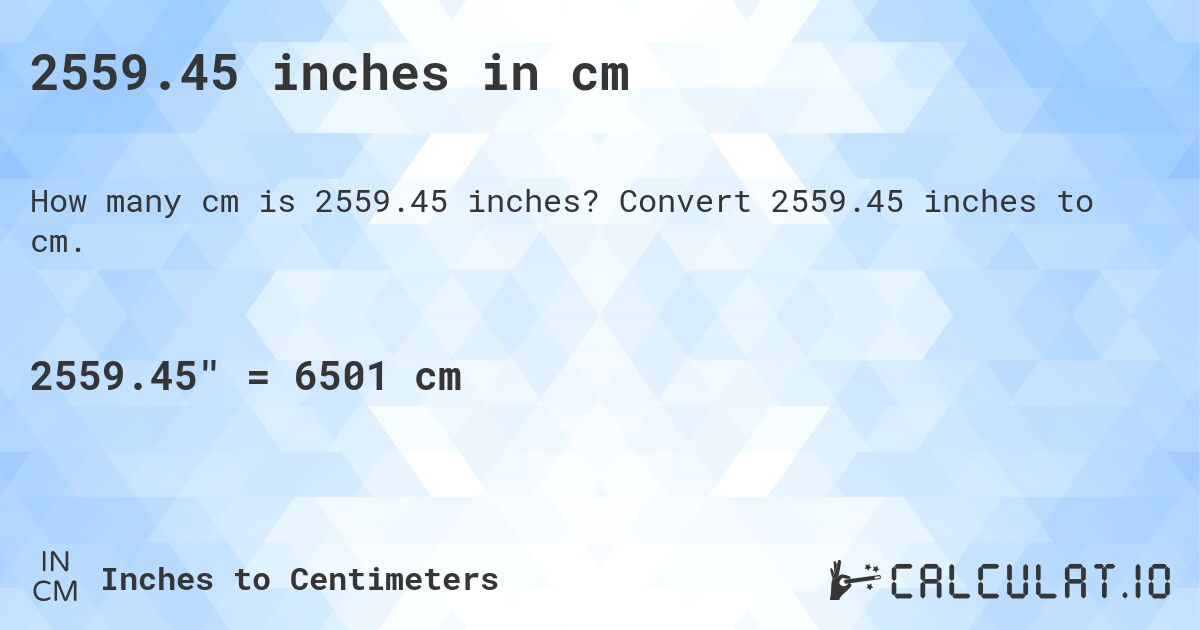 2559.45 inches in cm. Convert 2559.45 inches to cm.