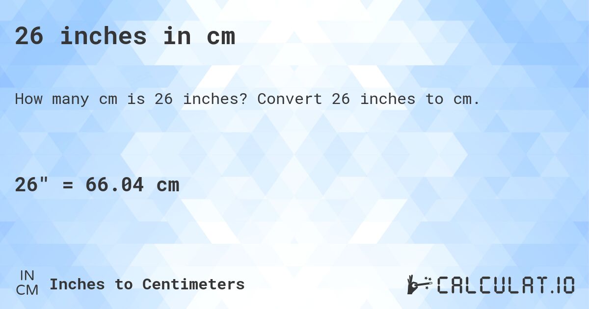26 inches in cm. Convert 26 inches to cm.