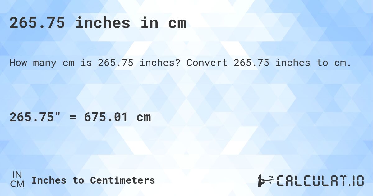 265.75 inches in cm. Convert 265.75 inches to cm.