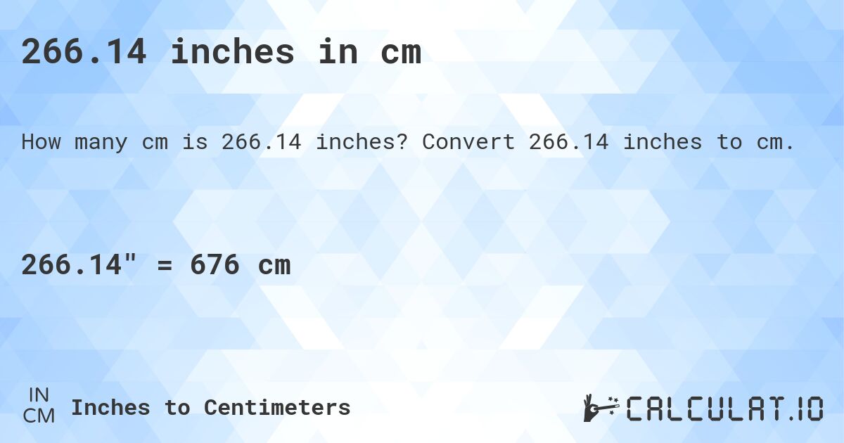 266.14 inches in cm. Convert 266.14 inches to cm.