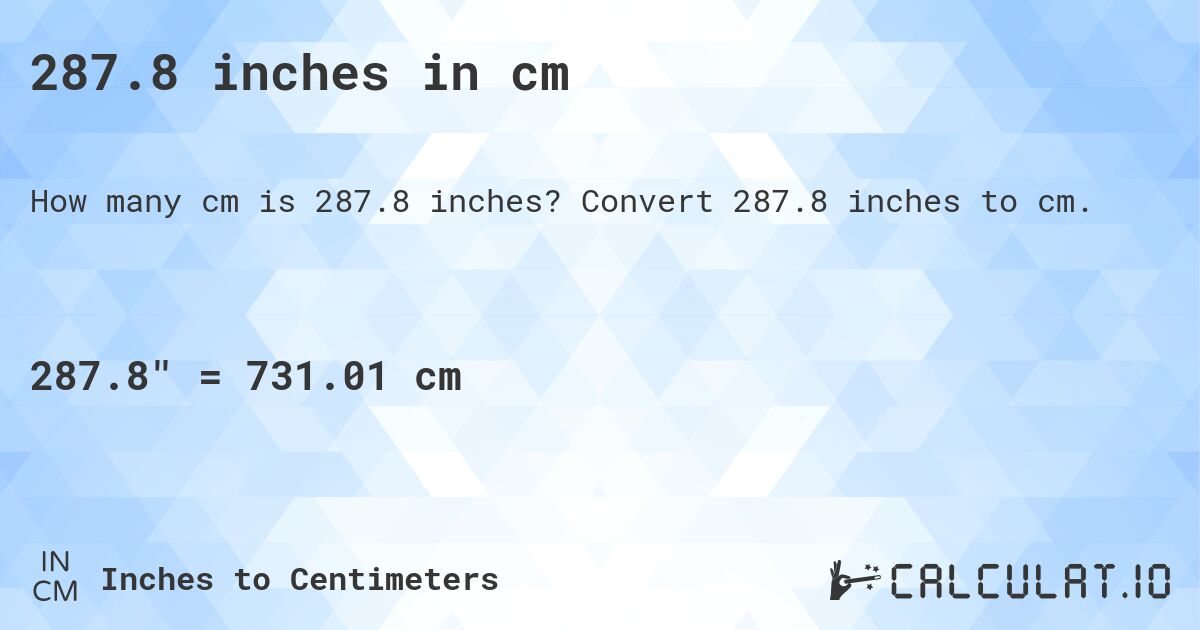 287.8 inches in cm. Convert 287.8 inches to cm.