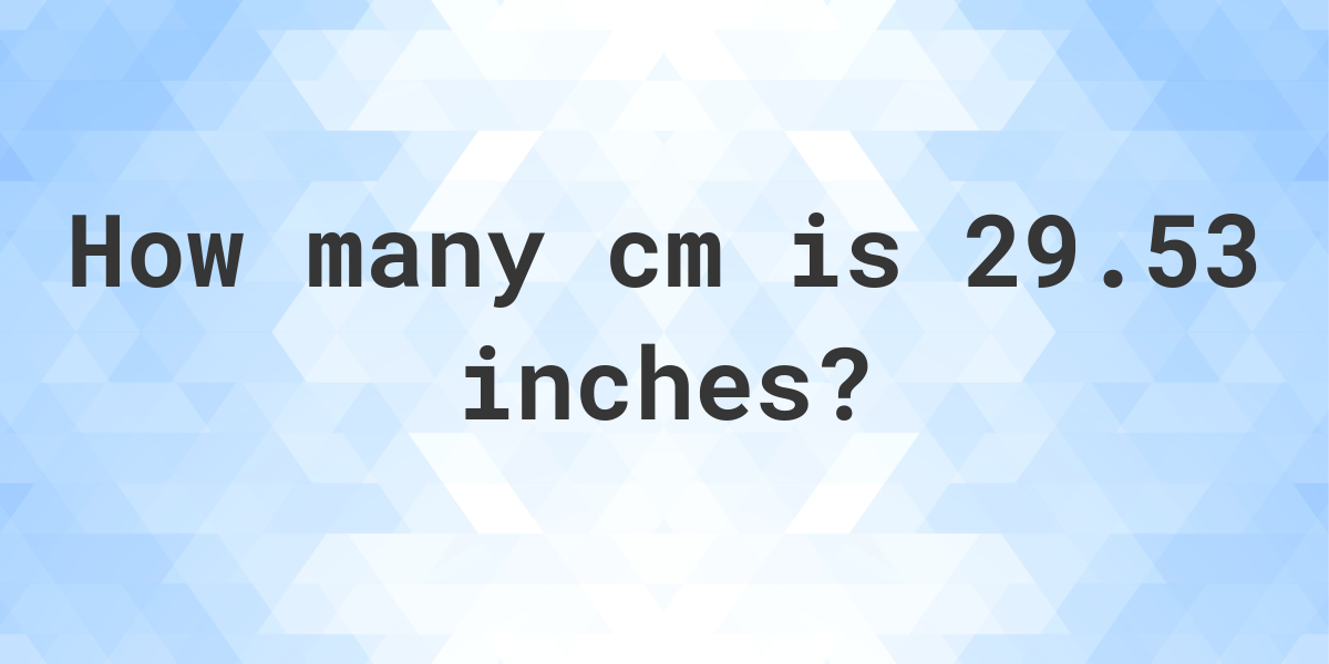 29-53-inches-in-cm-calculatio