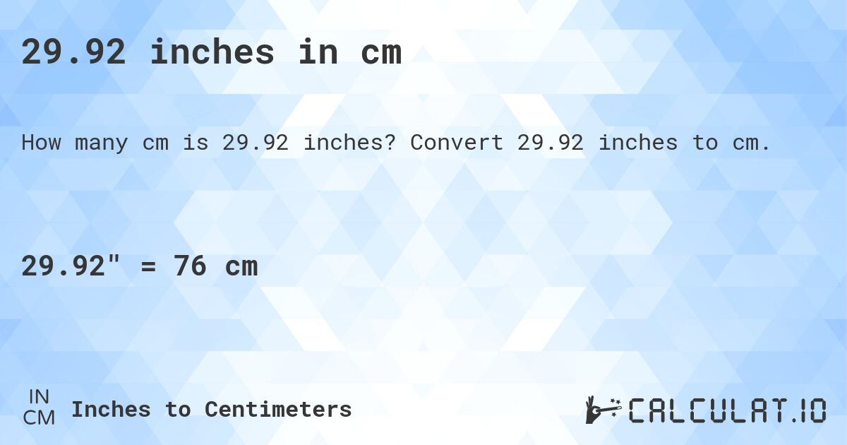 29.92 inches in cm. Convert 29.92 inches to cm.