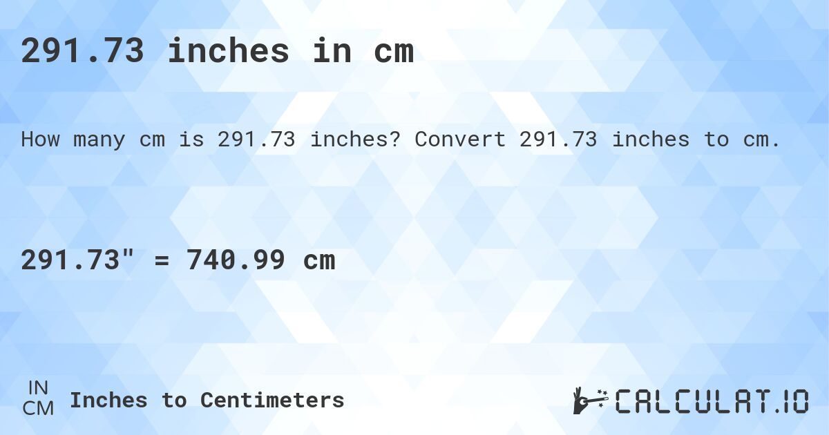 291.73 inches in cm. Convert 291.73 inches to cm.