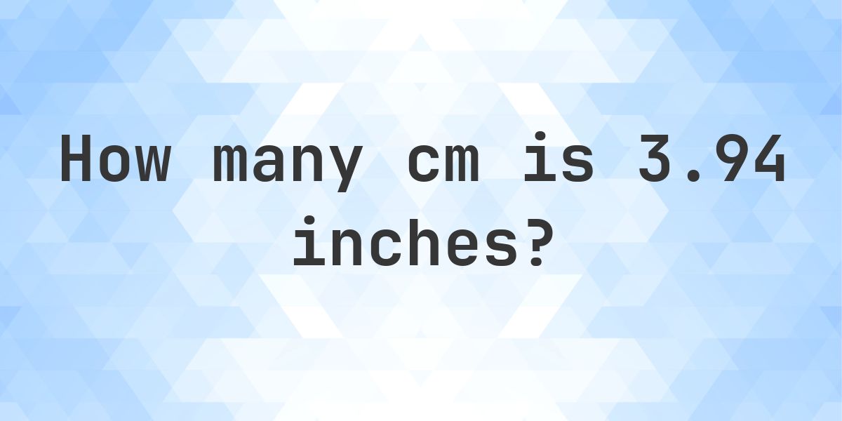 3.94 inches to cm - 3.94 inches = 10.01 cm - Calculatio